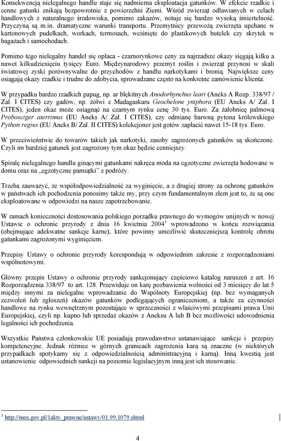 Przemytnicy przewożą zwierzęta upchane w kartonowych pudełkach, workach, termosach, wciśnięte do plastikowych butelek czy skrytek w bagażach i samochodach.