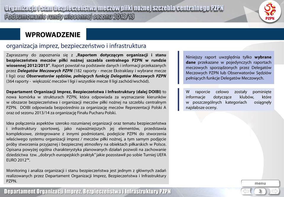 Raport powstał na podstawie danych i informacji przekazanych przez Delegatów Meczowych PZPN (182 raporty - mecze Ekstraklasy i wybrane mecze I ligi) oraz Obserwatorów sędziów, pełniących funkcję