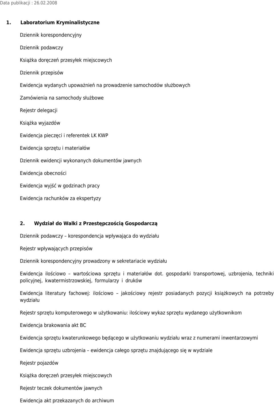 KWP Ewidencja sprzętu i materiałów Dziennik ewidencji wykonanych dokumentów jawnych Ewidencja obecności Ewidencja wyjść w godzinach pracy Ewidencja rachunków za ekspertyzy 2.