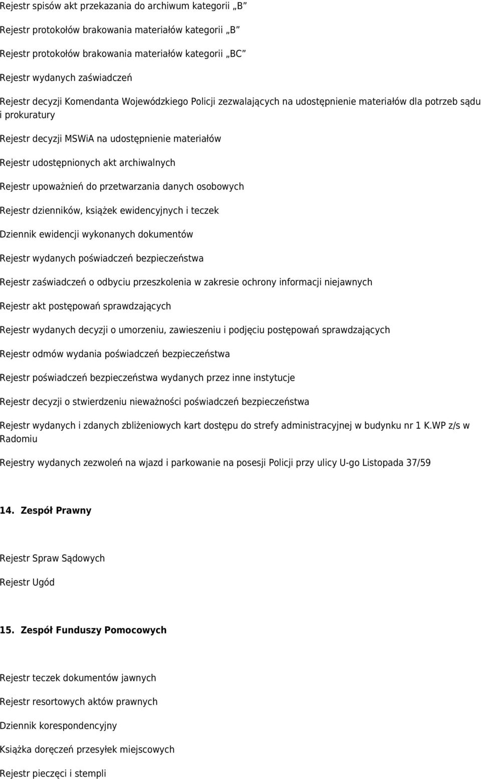 archiwalnych Rejestr upoważnień do przetwarzania danych osobowych Rejestr dzienników, książek ewidencyjnych i teczek Dziennik ewidencji wykonanych dokumentów Rejestr wydanych poświadczeń