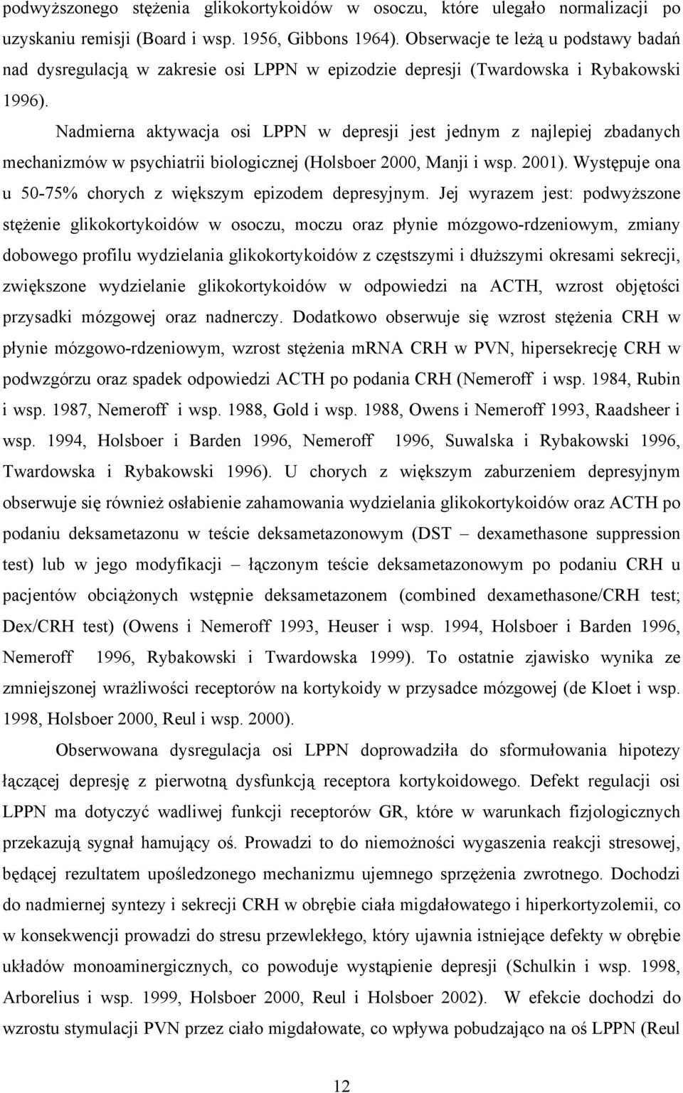 Nadmierna aktywacja osi LPPN w depresji jest jednym z najlepiej zbadanych mechanizmów w psychiatrii biologicznej (Holsboer 2000, Manji i wsp. 2001).