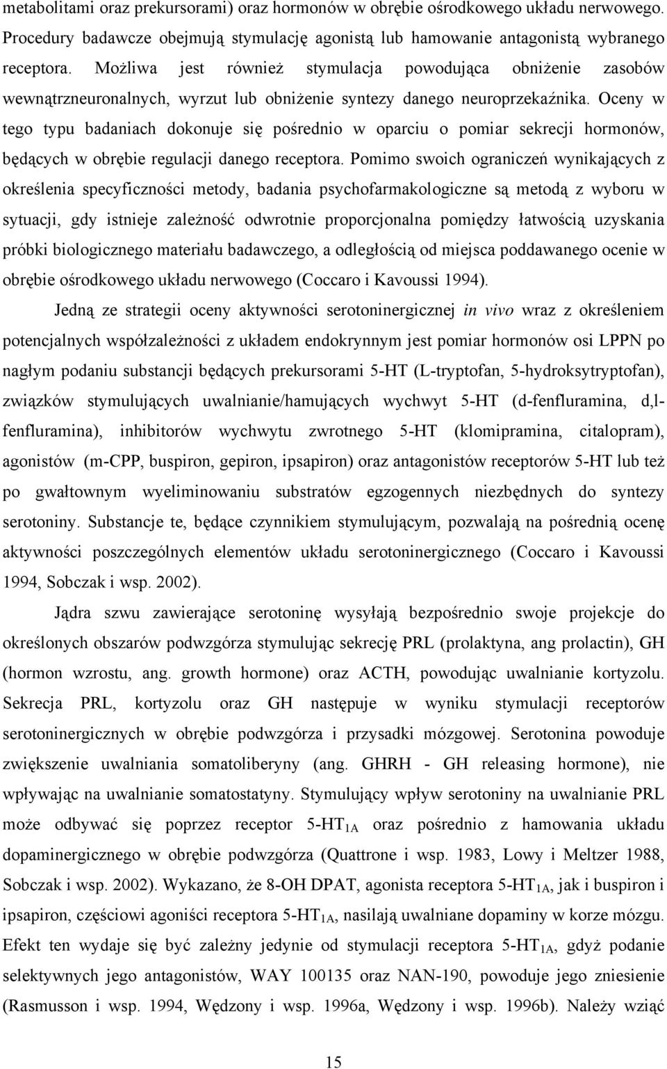 Oceny w tego typu badaniach dokonuje się pośrednio w oparciu o pomiar sekrecji hormonów, będących w obrębie regulacji danego receptora.