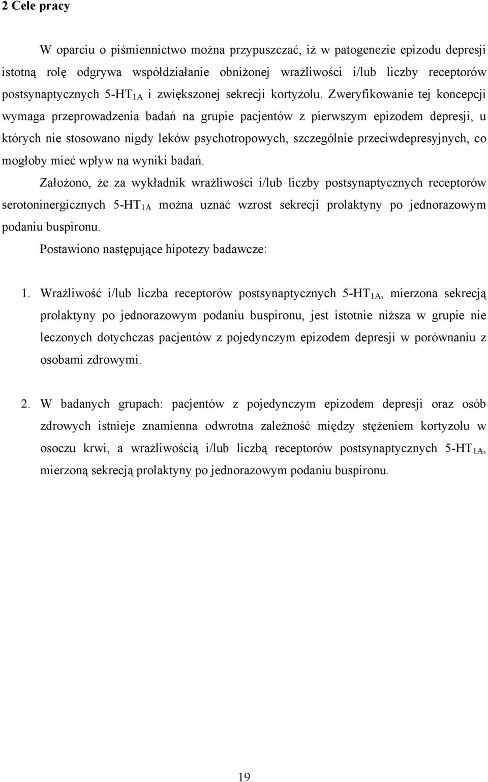 Zweryfikowanie tej koncepcji wymaga przeprowadzenia badań na grupie pacjentów z pierwszym epizodem depresji, u których nie stosowano nigdy leków psychotropowych, szczególnie przeciwdepresyjnych, co