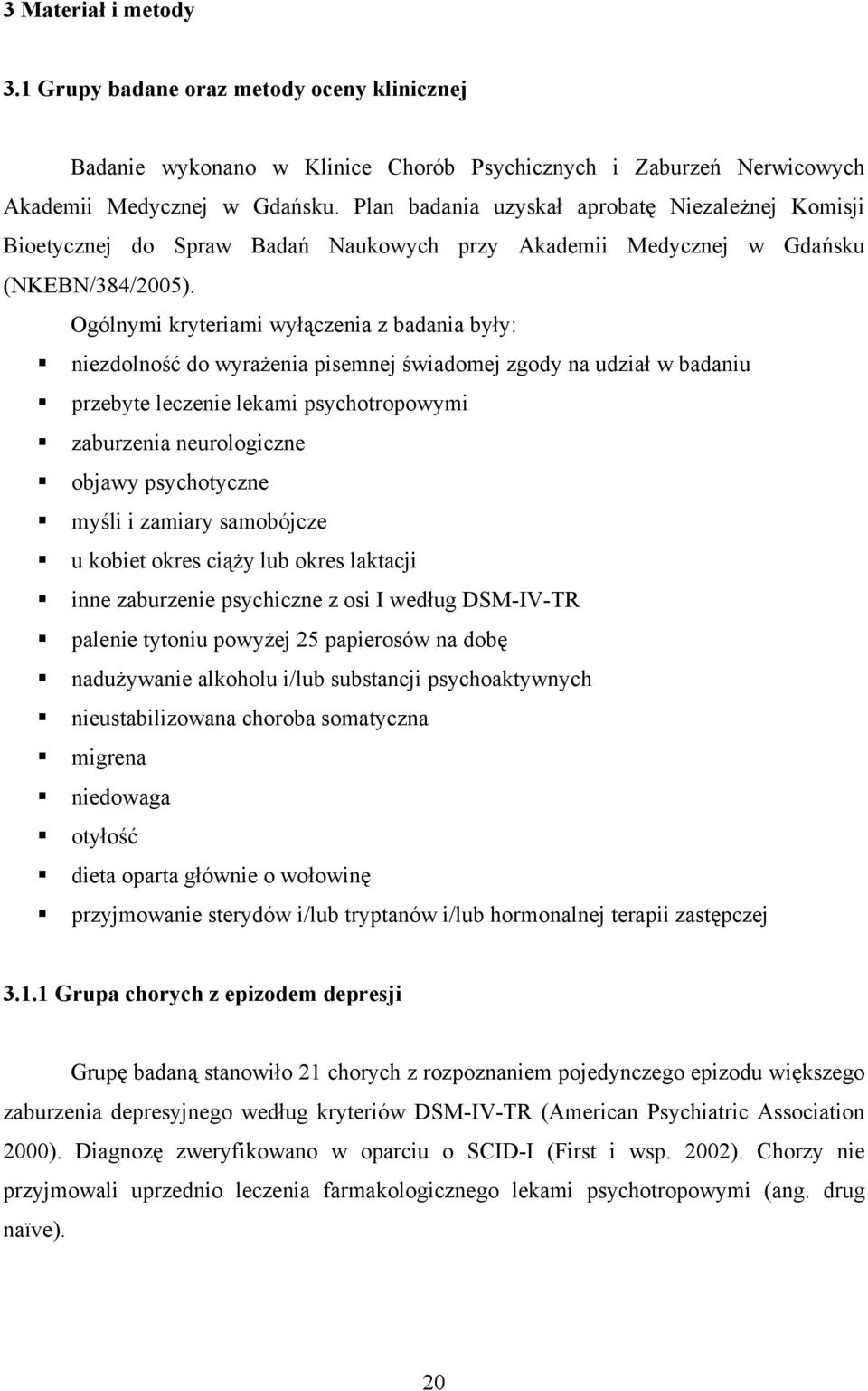 Ogólnymi kryteriami wyłączenia z badania były: niezdolność do wyrażenia pisemnej świadomej zgody na udział w badaniu przebyte leczenie lekami psychotropowymi zaburzenia neurologiczne objawy