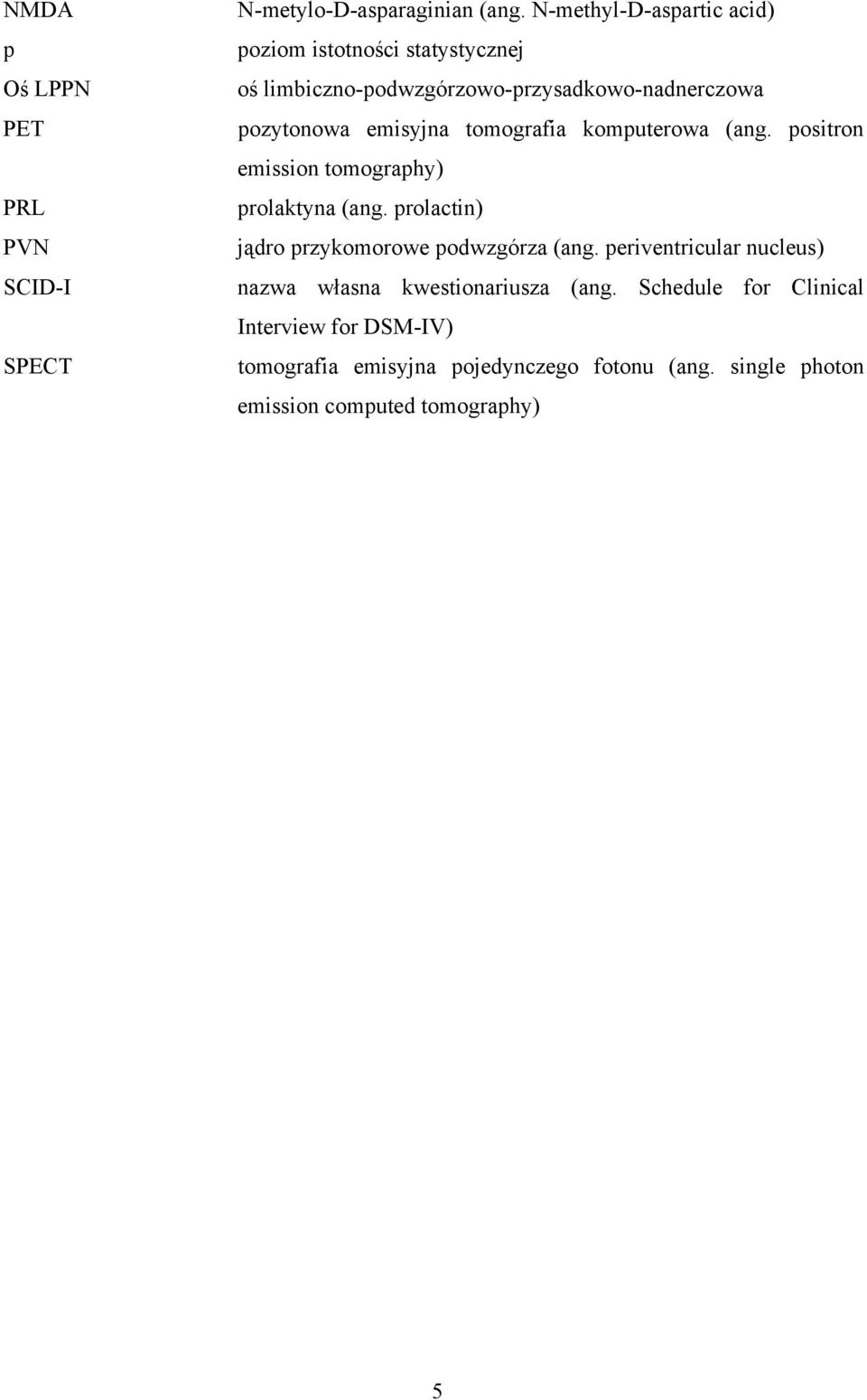 tomografia komputerowa (ang. positron emission tomography) prolaktyna (ang. prolactin) jądro przykomorowe podwzgórza (ang.
