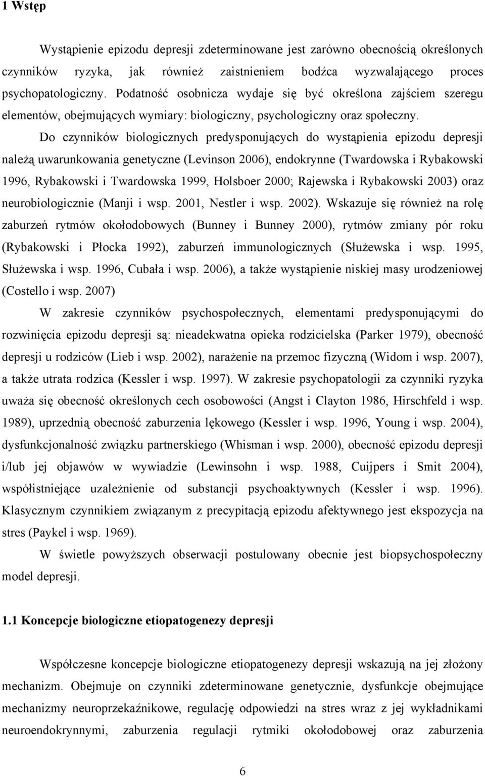 Do czynników biologicznych predysponujących do wystąpienia epizodu depresji należą uwarunkowania genetyczne (Levinson 2006), endokrynne (Twardowska i Rybakowski 1996, Rybakowski i Twardowska 1999,