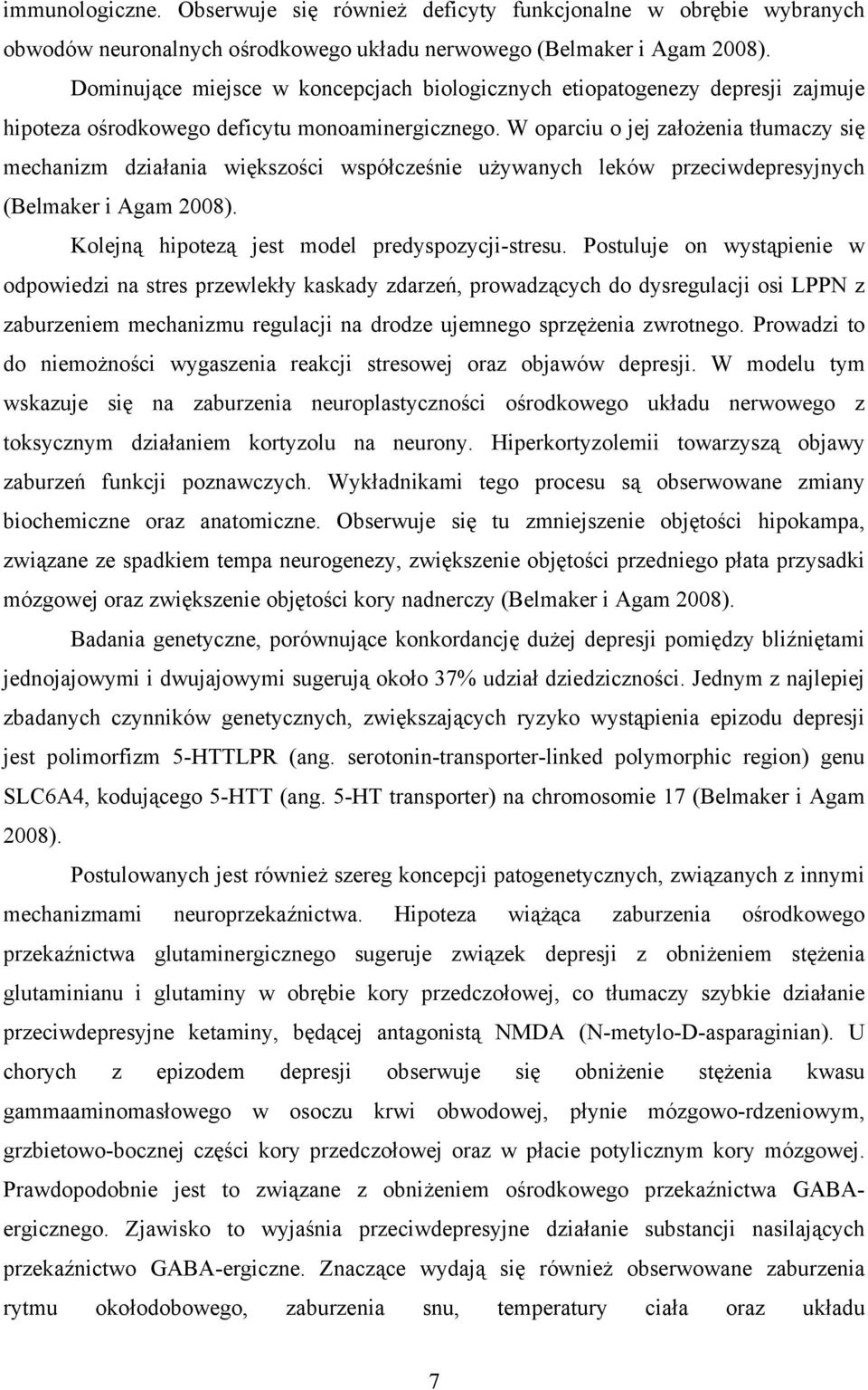 W oparciu o jej założenia tłumaczy się mechanizm działania większości współcześnie używanych leków przeciwdepresyjnych (Belmaker i Agam 2008). Kolejną hipotezą jest model predyspozycji-stresu.