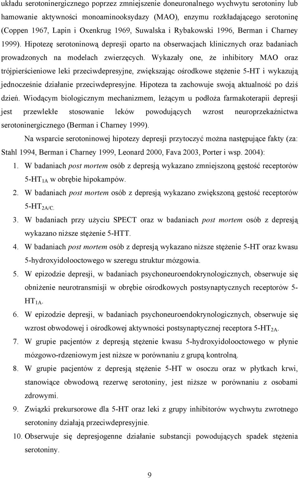 Wykazały one, że inhibitory MAO oraz trójpierścieniowe leki przeciwdepresyjne, zwiększając ośrodkowe stężenie 5-HT i wykazują jednocześnie działanie przeciwdepresyjne.