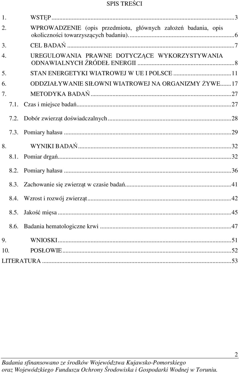 .. 17 7. METODYKA BADAŃ... 27 7.1. Czas i miejsce badań... 27 7.2. Dobór zwierząt doświadczalnych... 28 7.3. Pomiary hałasu... 29 8. WYNIKI BADAŃ... 32 8.1. Pomiar drgań... 32 8.2. Pomiary hałasu... 36 8.