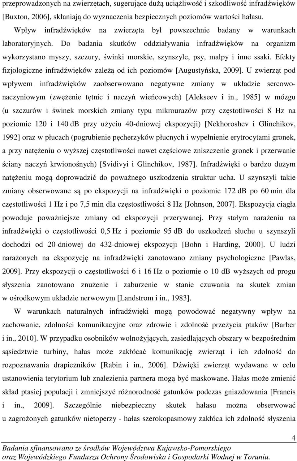 Do badania skutków oddziaływania infradźwięków na organizm wykorzystano myszy, szczury, świnki morskie, szynszyle, psy, małpy i inne ssaki.