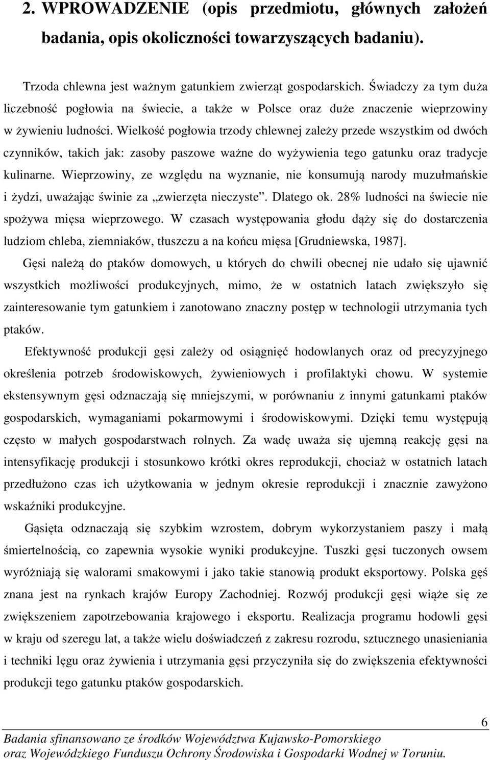 Wielkość pogłowia trzody chlewnej zależy przede wszystkim od dwóch czynników, takich jak: zasoby paszowe ważne do wyżywienia tego gatunku oraz tradycje kulinarne.