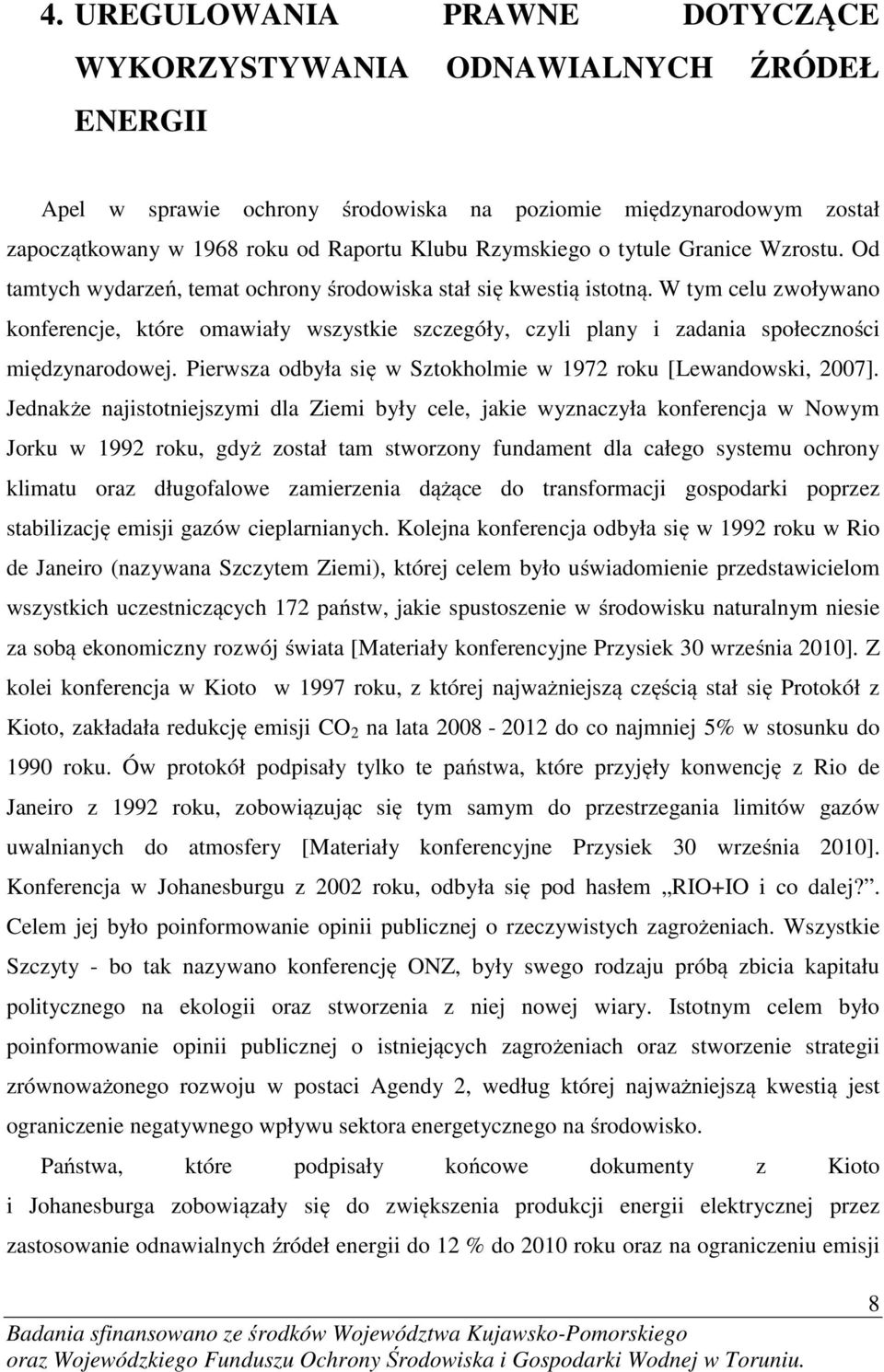 W tym celu zwoływano konferencje, które omawiały wszystkie szczegóły, czyli plany i zadania społeczności międzynarodowej. Pierwsza odbyła się w Sztokholmie w 1972 roku [Lewandowski, 2007].