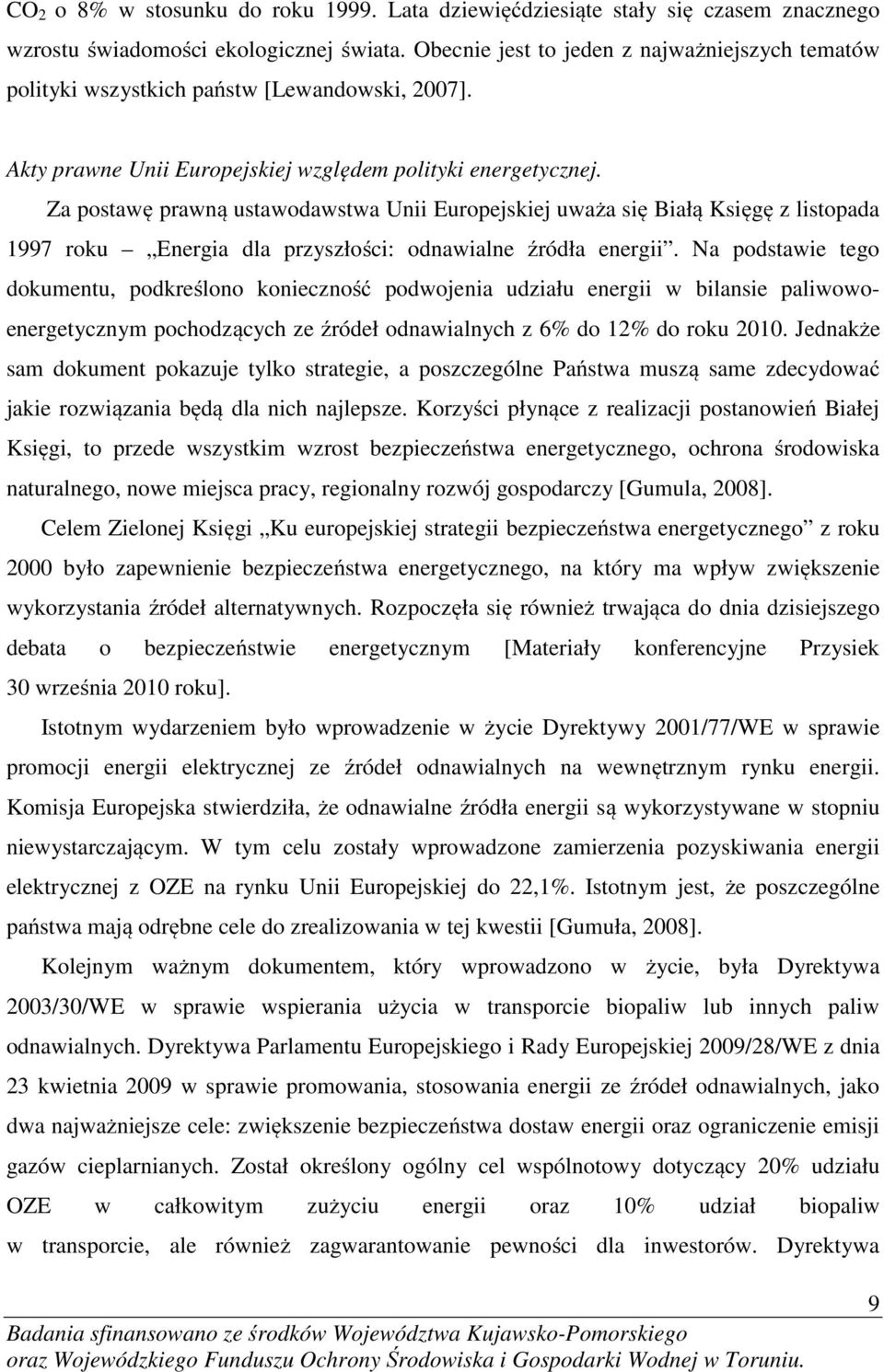 Za postawę prawną ustawodawstwa Unii Europejskiej uważa się Białą Księgę z listopada 1997 roku Energia dla przyszłości: odnawialne źródła energii.