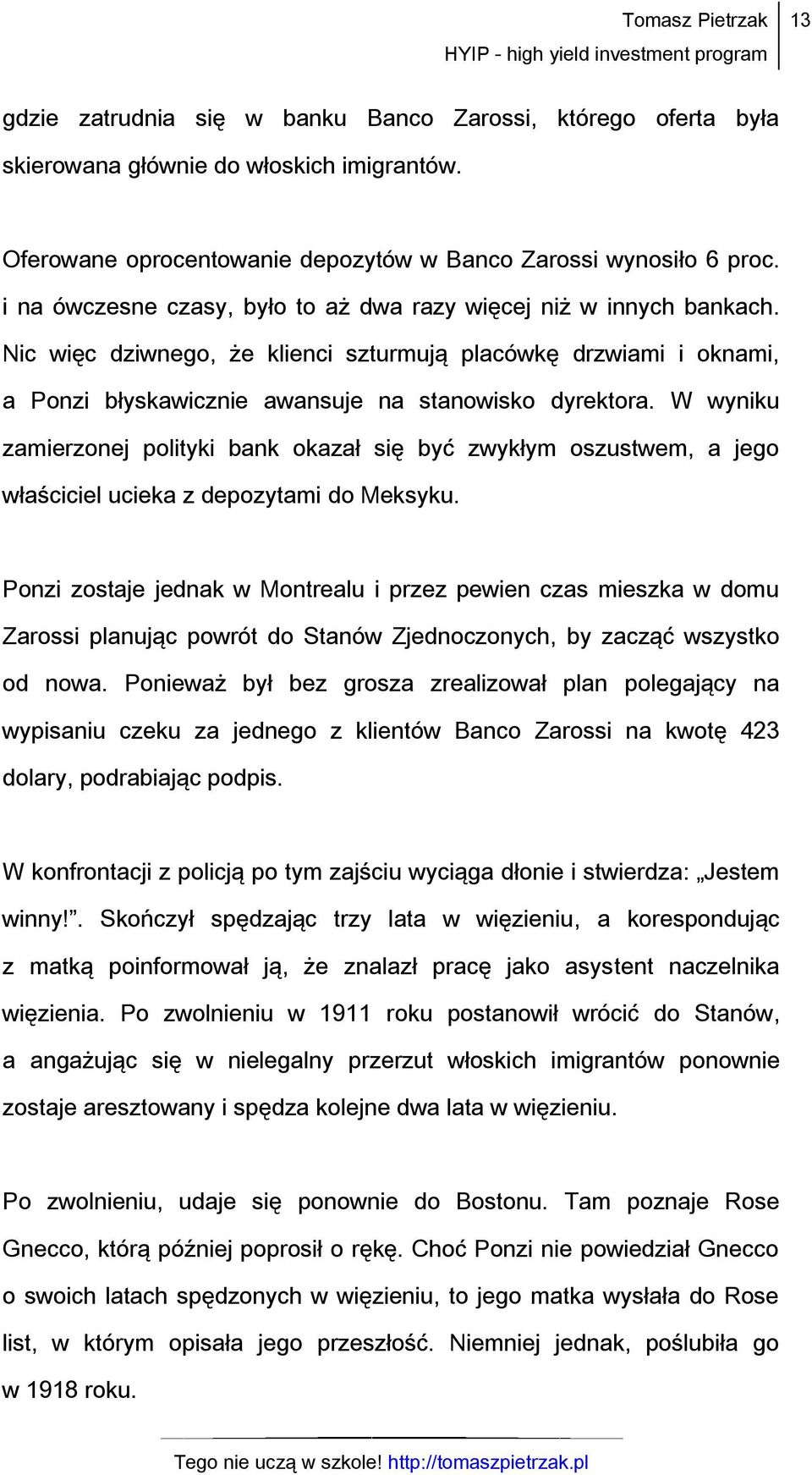 W wyniku zamierzonej polityki bank okazał się być zwykłym oszustwem, a jego właściciel ucieka z depozytami do Meksyku.