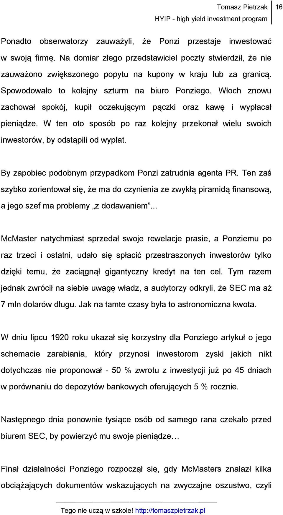 W ten oto sposób po raz kolejny przekonał wielu swoich inwestorów, by odstąpili od wypłat. By zapobiec podobnym przypadkom Ponzi zatrudnia agenta PR.