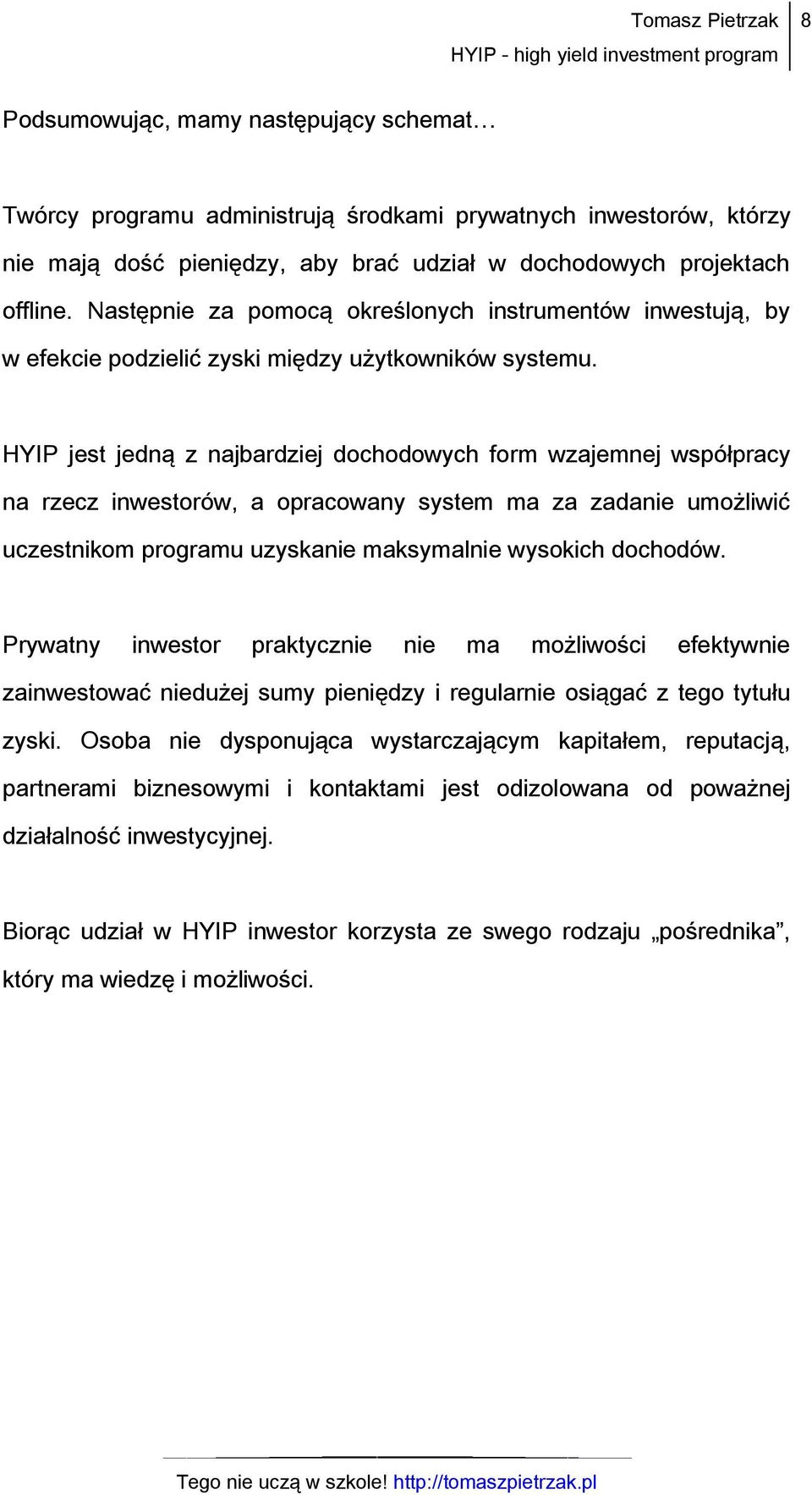 HYIP jest jedną z najbardziej dochodowych form wzajemnej współpracy na rzecz inwestorów, a opracowany system ma za zadanie umożliwić uczestnikom programu uzyskanie maksymalnie wysokich dochodów.