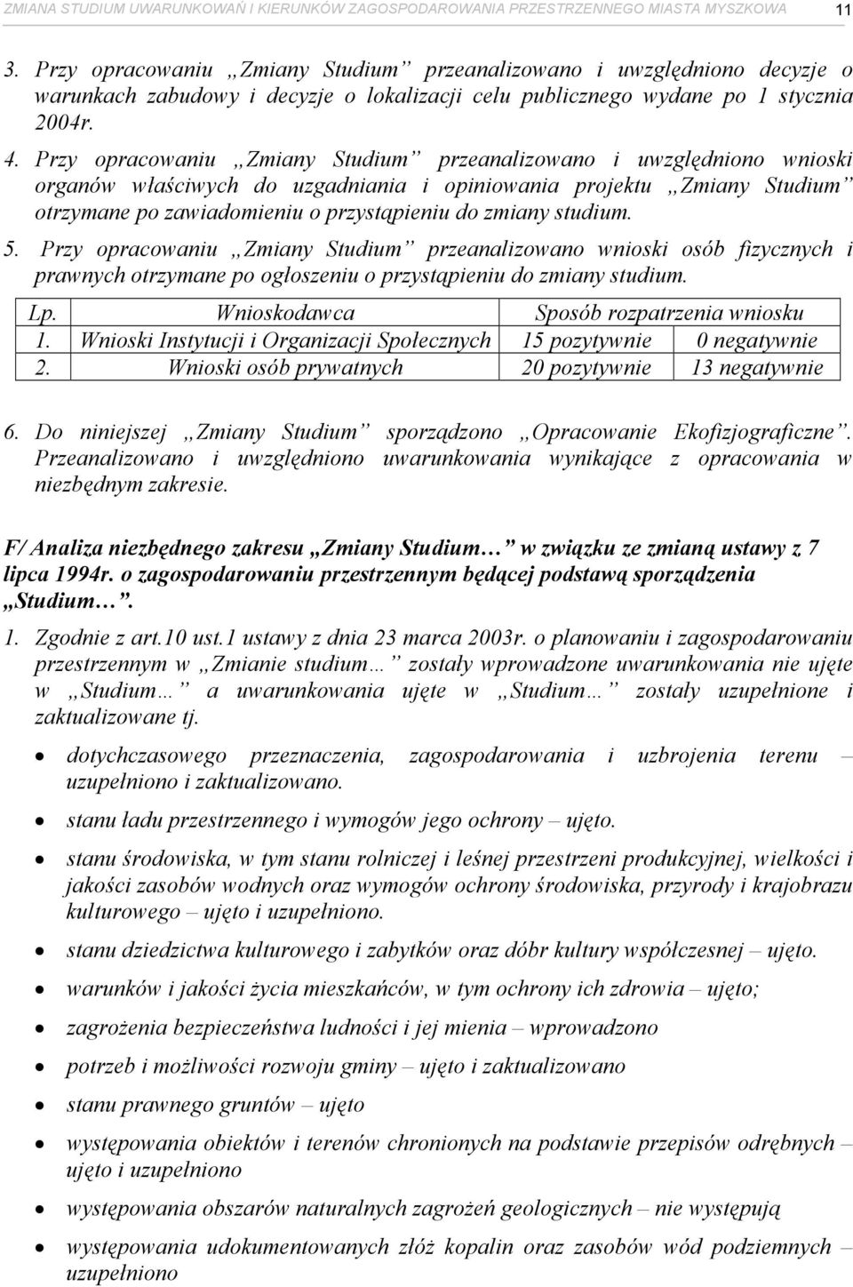 Przy opracowaniu Zmiany Studium przeanalizowano i uwzględniono wnioski organów właściwych do uzgadniania i opiniowania projektu Zmiany Studium otrzymane po zawiadomieniu o przystąpieniu do zmiany