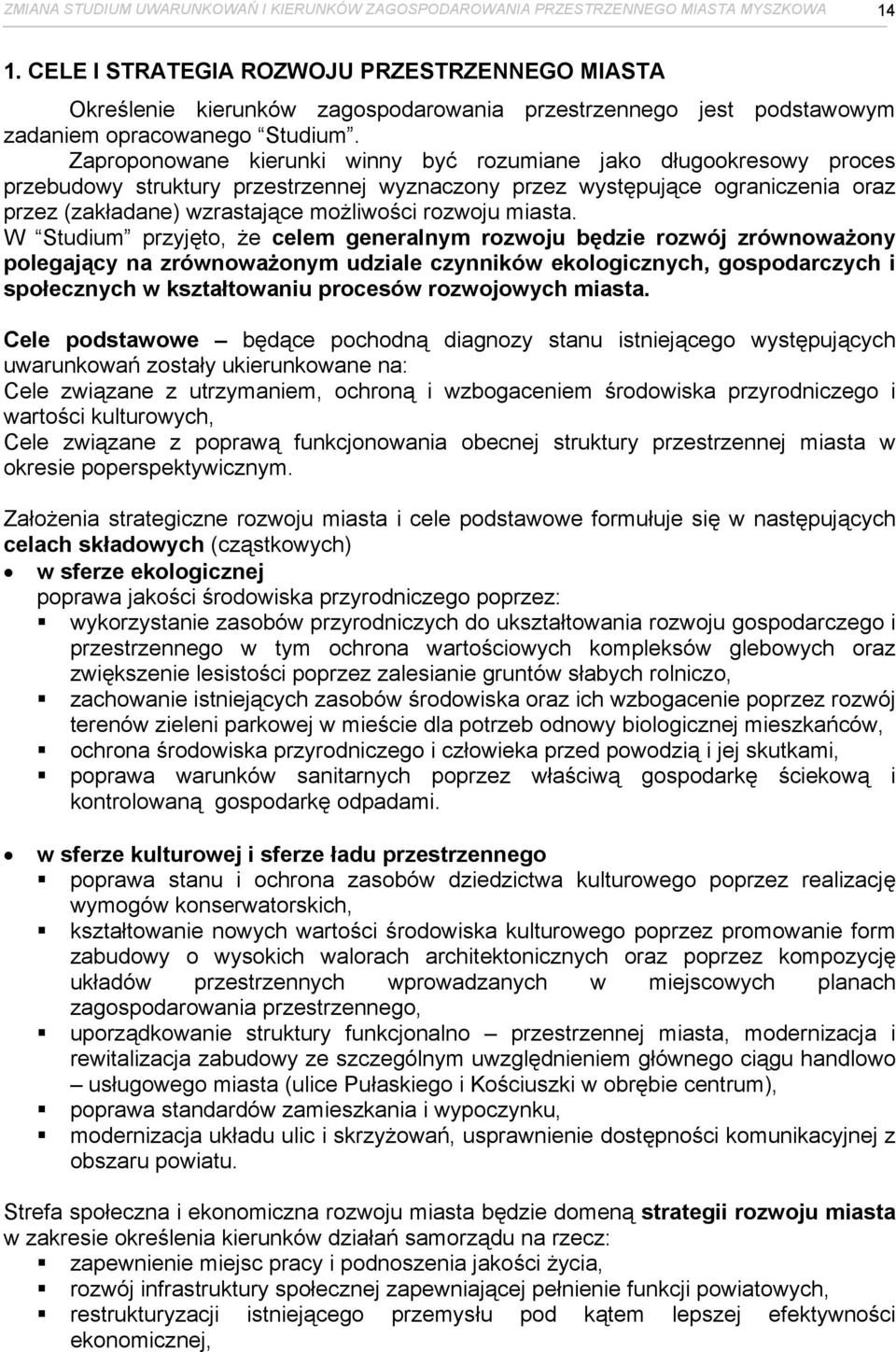 Zaproponowane kierunki winny być rozumiane jako długookresowy proces przebudowy struktury przestrzennej wyznaczony przez występujące ograniczenia oraz przez (zakładane) wzrastające możliwości rozwoju