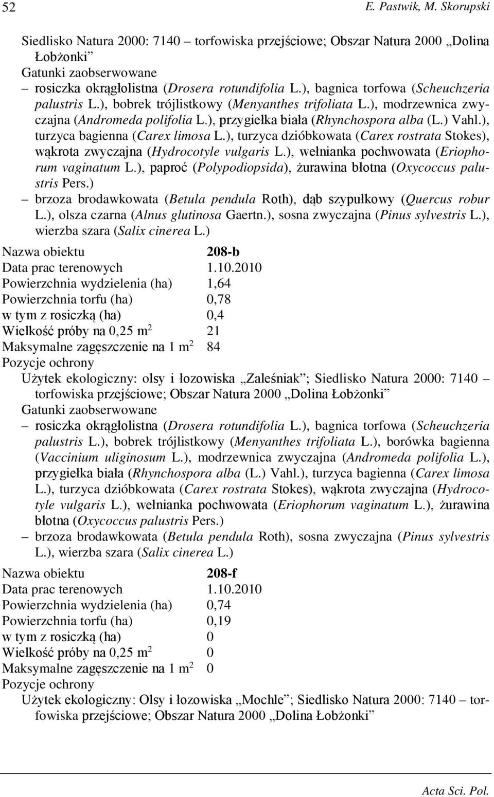 ), turzyca bagienna (Carex limosa L.), turzyca dzióbkowata (Carex rostrata Stokes), wąkrota zwyczajna (Hydrocotyle vulgaris L.), wełnianka pochwowata (Eriophorum vaginatum L.