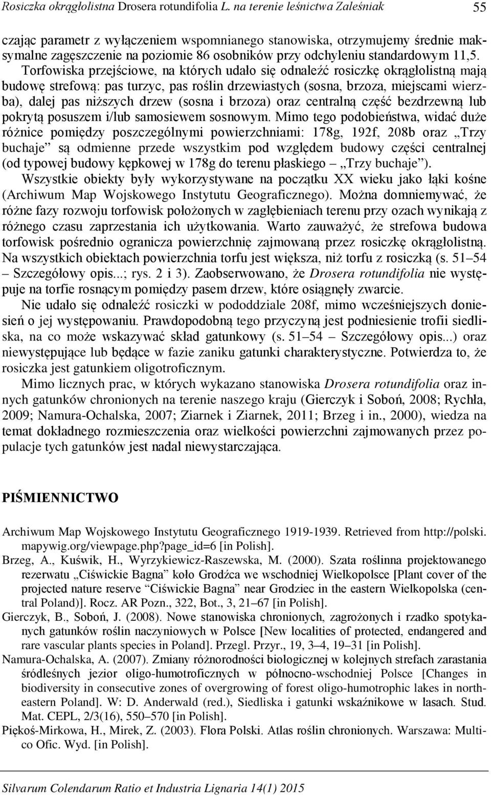 Torfowiska przejściowe, na których udało się odnaleźć rosiczkę okrągłolistną mają budowę strefową: pas turzyc, pas roślin drzewiastych (sosna, brzoza, miejscami wierzba), dalej pas niższych drzew