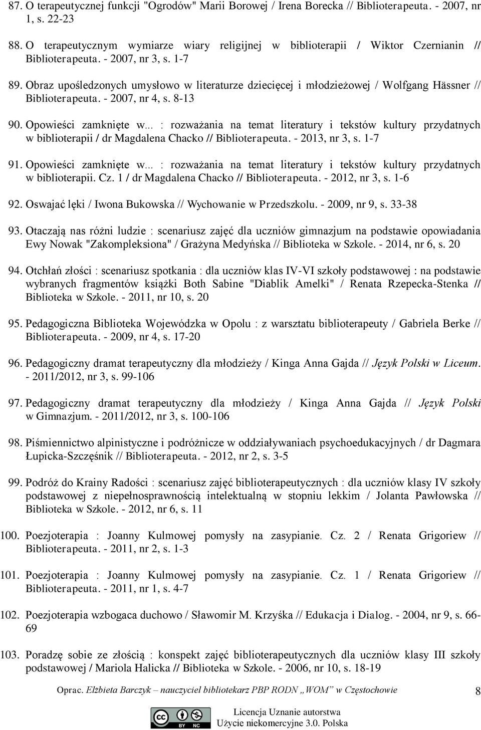 Obraz upośledzonych umysłowo w literaturze dziecięcej i młodzieżowej / Wolfgang Hässner // Biblioterapeuta. - 2007, nr 4, s. 8-13 90. Opowieści zamknięte w.