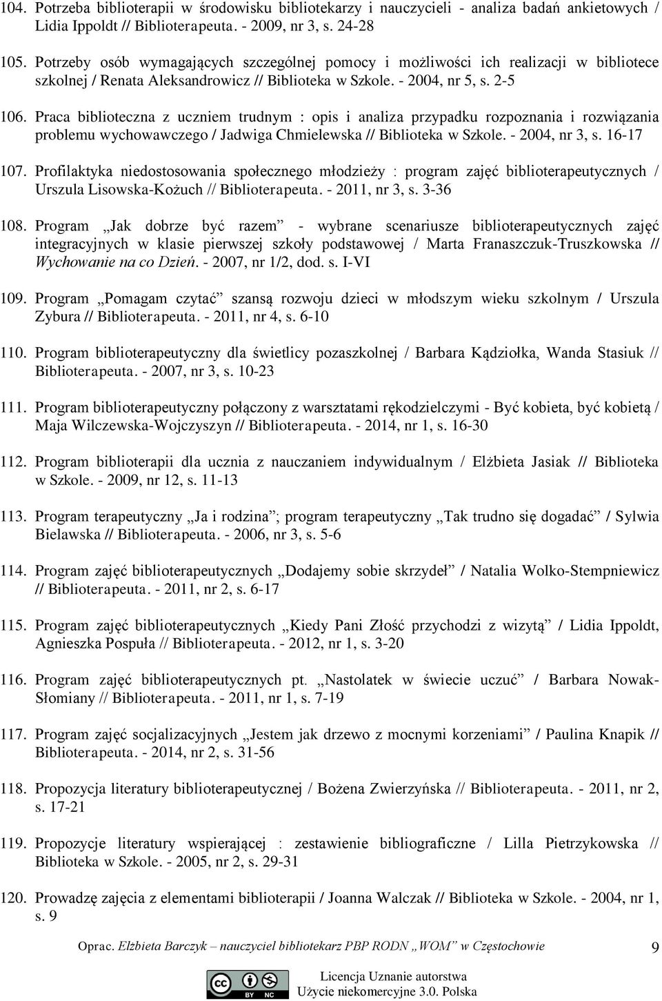 Praca biblioteczna z uczniem trudnym : opis i analiza przypadku rozpoznania i rozwiązania problemu wychowawczego / Jadwiga Chmielewska // Biblioteka w Szkole. - 2004, nr 3, s. 16-17 107.