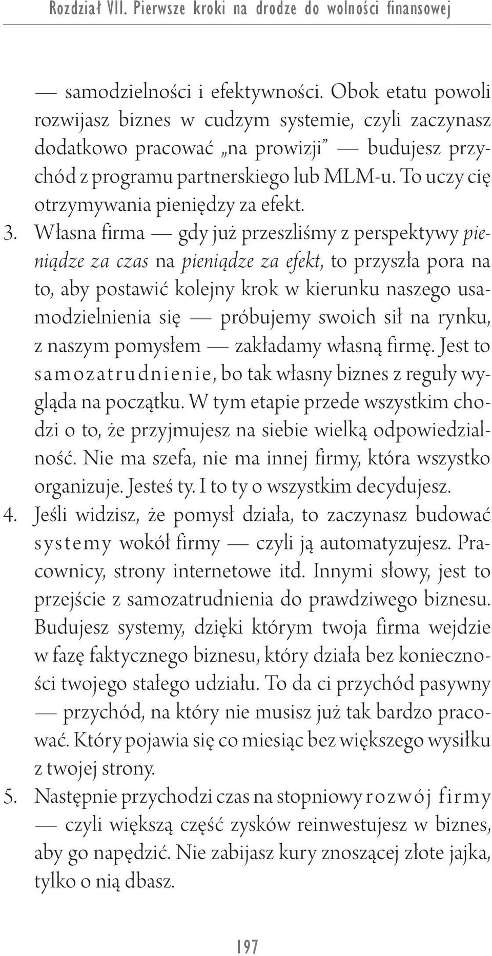 3. Własna firma gdy już przeszliśmy z perspektywy pieniądze za czas na pieniądze za efekt, to przyszła pora na to, aby postawić kolejny krok w kierunku naszego usamodzielnienia się próbujemy swoich