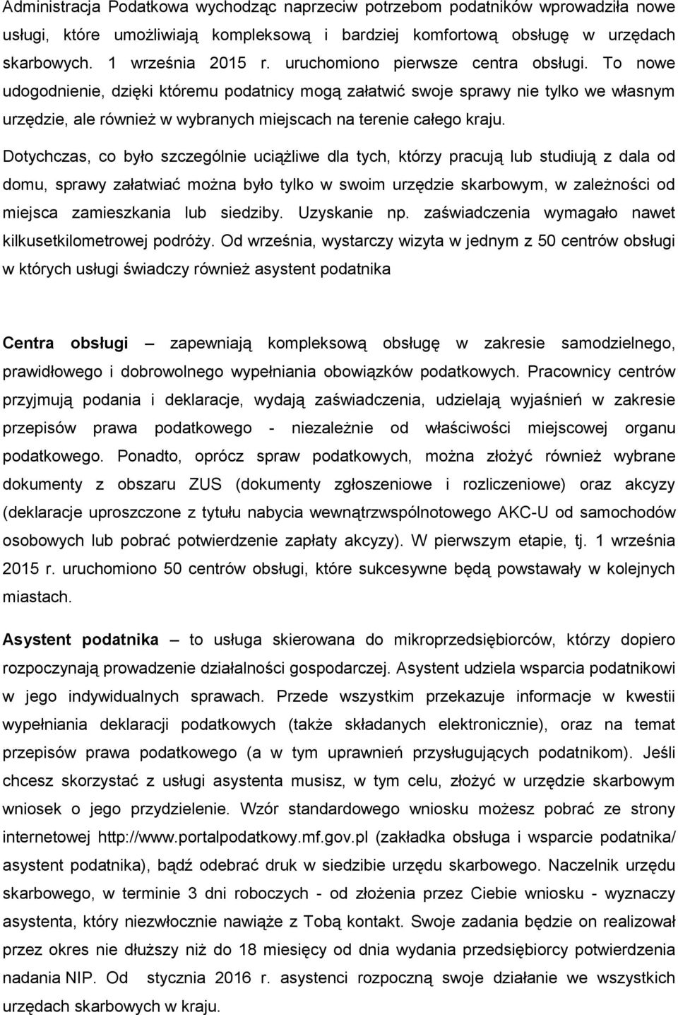 Dotychczas, co było szczególnie uciążliwe dla tych, którzy pracują lub studiują z dala od domu, sprawy załatwiać można było tylko w swoim urzędzie skarbowym, w zależności od miejsca zamieszkania lub