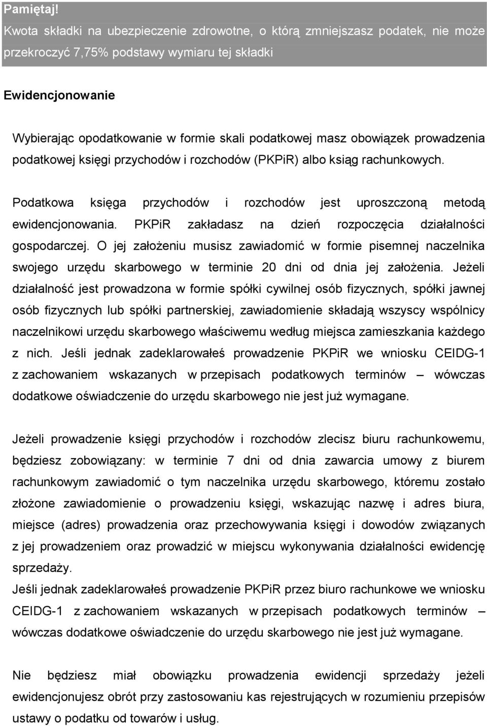 obowiązek prowadzenia podatkowej księgi przychodów i rozchodów (PKPiR) albo ksiąg rachunkowych. Podatkowa księga przychodów i rozchodów jest uproszczoną metodą ewidencjonowania.