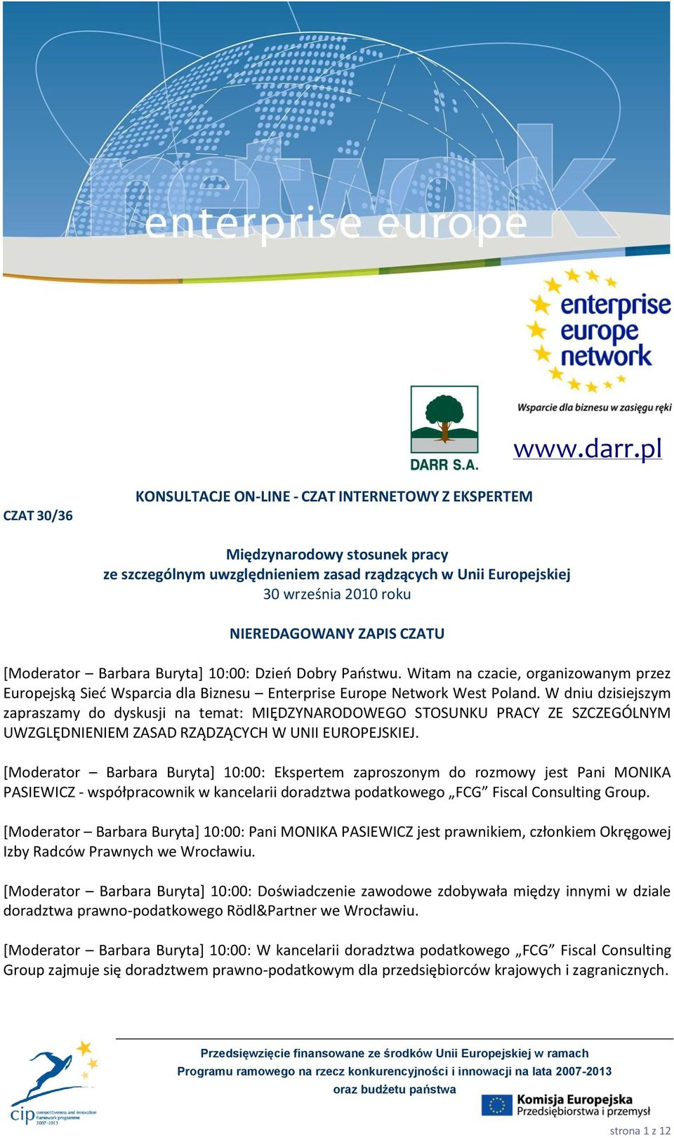 ZAPIS CZATU [Moderator Barbara Buryta+ 10:00: Dzieo Dobry Paostwu. Witam na czacie, organizowanym przez Europejską Sied Wsparcia dla Biznesu Enterprise Europe Network West Poland.