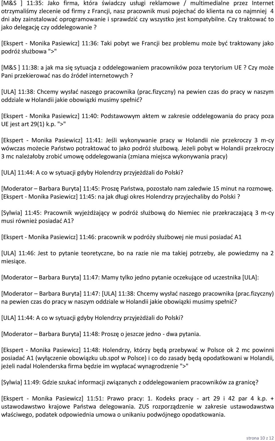 [Ekspert - Monika Pasiewicz+ 11:36: Taki pobyt we Francji bez problemu może byd traktowany jako podróż służbowa ">" [M&S ] 11:38: a jak ma się sytuacja z oddelegowaniem pracowników poza terytorium UE?