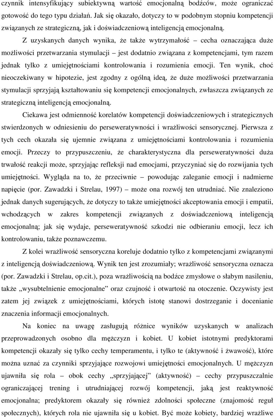 Z uzyskanych danych wynika, że także wytrzymałość cecha oznaczająca duże możliwości przetwarzania stymulacji jest dodatnio związana z kompetencjami, tym razem jednak tylko z umiejętnościami