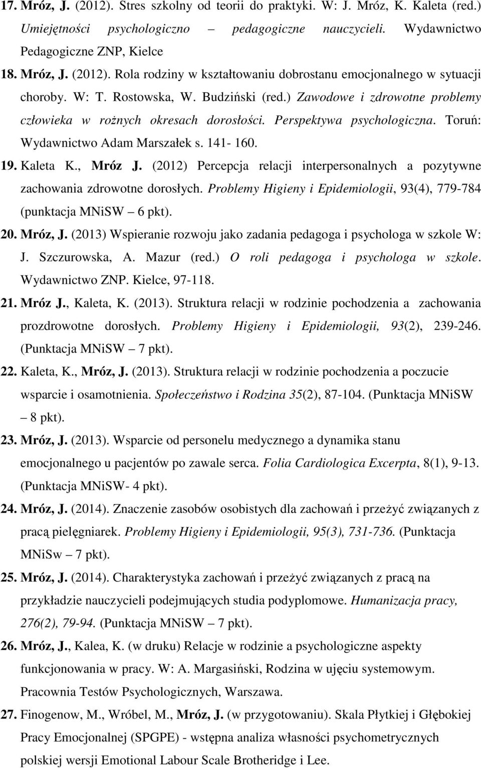 , Mróz J. (2012) Percepcja relacji interpersonalnych a pozytywne zachowania zdrowotne dorosłych. Problemy Higieny i Epidemiologii, 93(4), 779-784 (punktacja MNiSW 6 pkt). 20. Mróz, J.