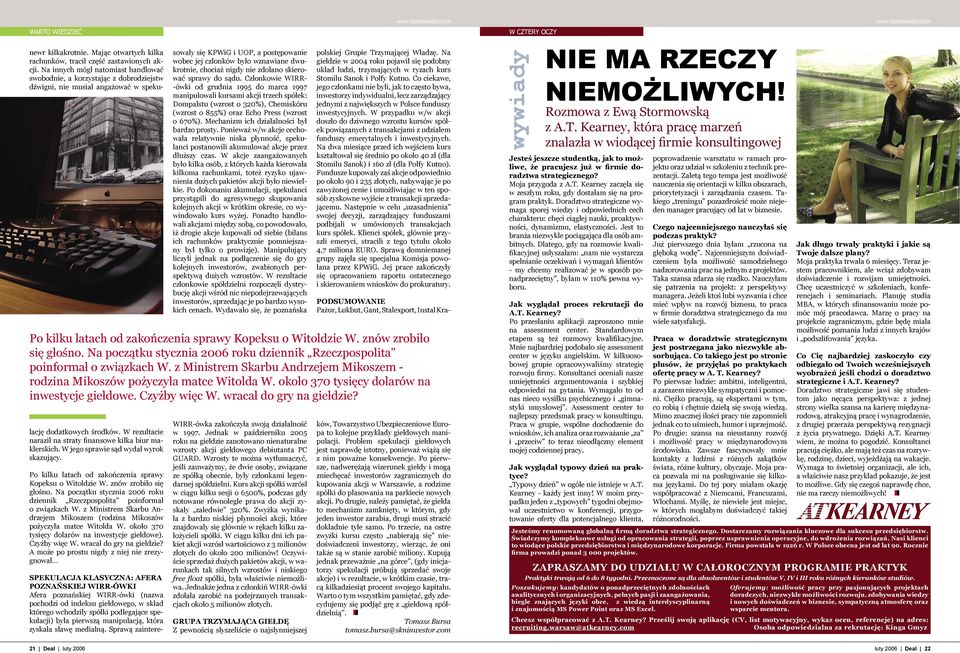 W rezultacie naraził na straty finansowe kilka biur maklerskich. W jego sprawie sąd wydał wyrok skazujący. Po kilku latach od zakończenia sprawy Kopeksu o Witoldzie W. znów zrobiło się głośno.