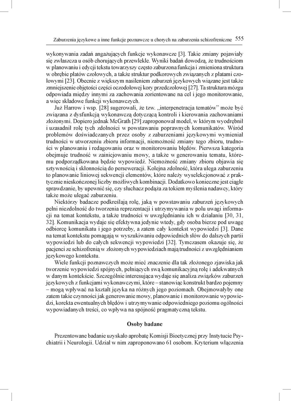 Wyniki badań dowodzą, że trudnościom w planowaniu i edycji tekstu towarzyszy często zaburzona funkcja i zmieniona struktura w obrębie płatów czołowych, a także struktur podkorowych związanych z