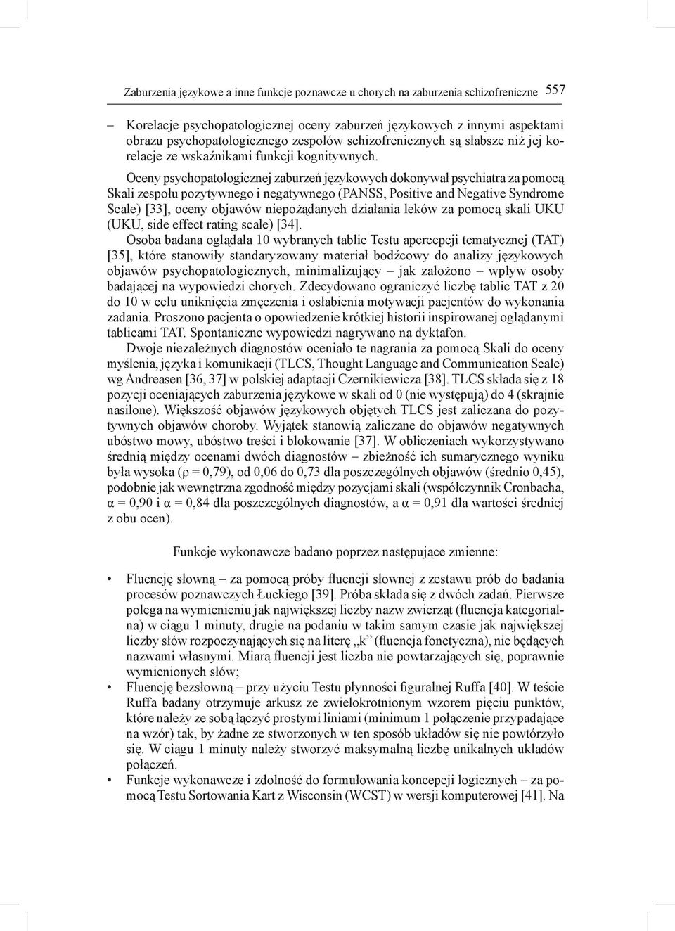 Oceny psychopatologicznej zaburzeń językowych dokonywał psychiatra za pomocą Skali zespołu pozytywnego i negatywnego (PANSS, Positive and Negative Syndrome Scale) [33], oceny objawów niepożądanych