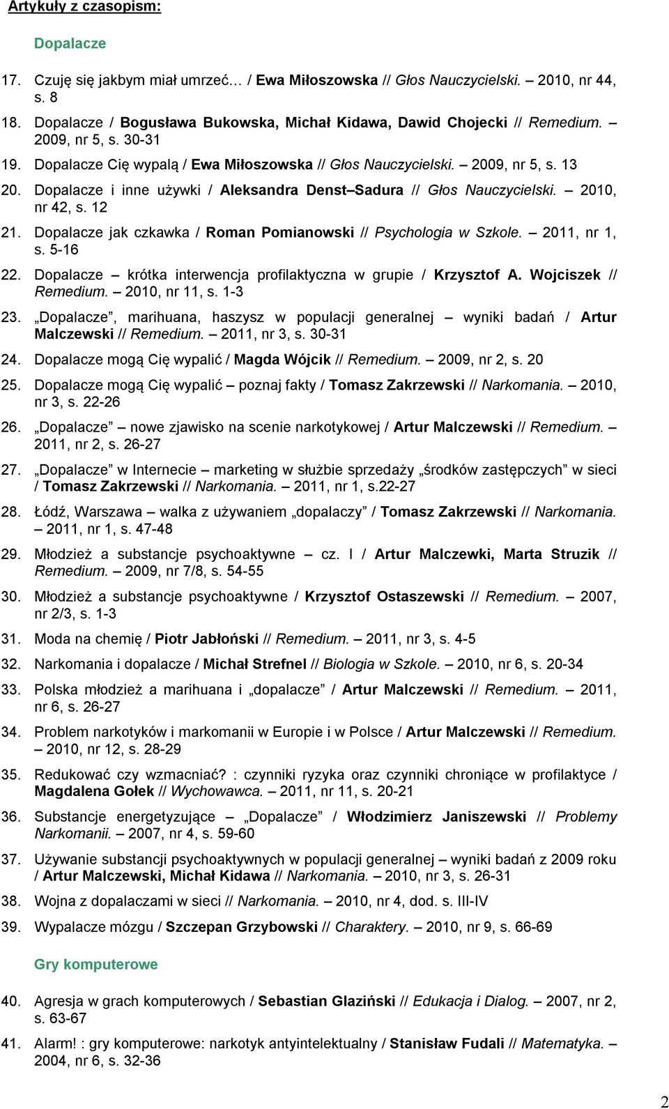 Dopalacze i inne używki / Aleksandra Denst Sadura // Głos Nauczycielski. 2010, nr 42, s. 12 21. Dopalacze jak czkawka / Roman Pomianowski // Psychologia w Szkole. 2011, nr 1, s. 5-16 22.