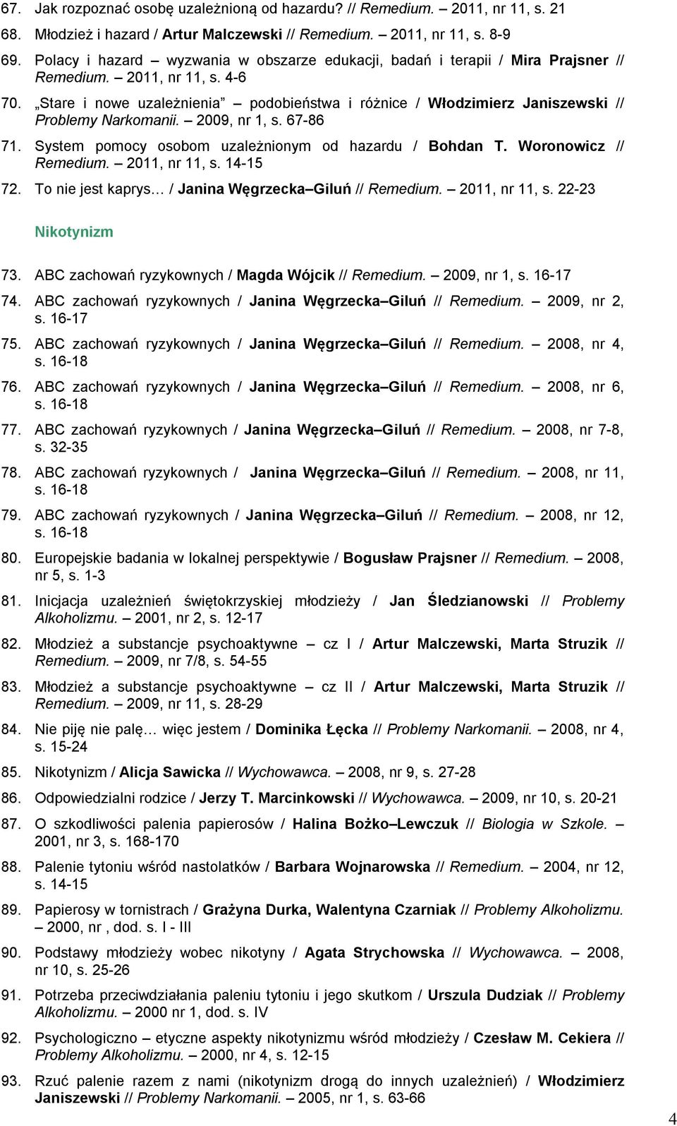 System pomocy osobom uzależnionym od hazardu / Bohdan T. Woronowicz // Remedium. 2011, nr 11, s. 14-15 72. To nie jest kaprys / Janina Węgrzecka Giluń // Remedium. 2011, nr 11, s. 22-23 Nikotynizm 73.