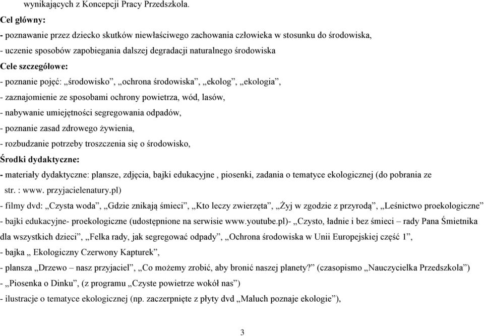 - poznanie pojęć: środowisko, ochrona środowiska, ekolog, ekologia, - zaznajomienie ze sposobami ochrony powietrza, wód, lasów, - nabywanie umiejętności segregowania odpadów, - poznanie zasad