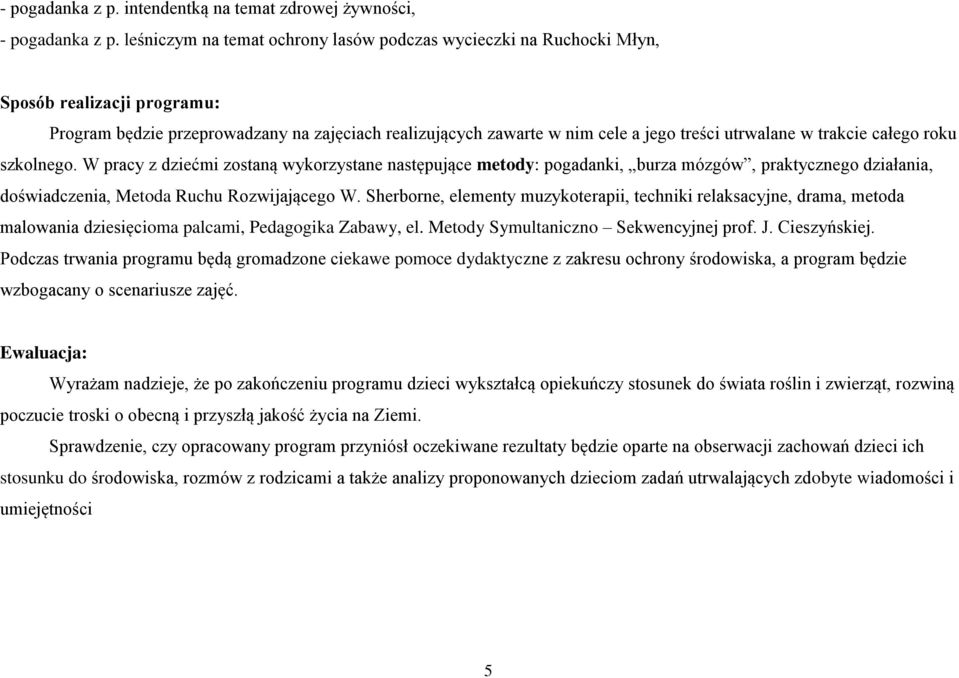 trakcie całego roku szkolnego. W pracy z dziećmi zostaną wykorzystane następujące metody: pogadanki, burza mózgów, praktycznego działania, doświadczenia, Metoda Ruchu Rozwijającego W.