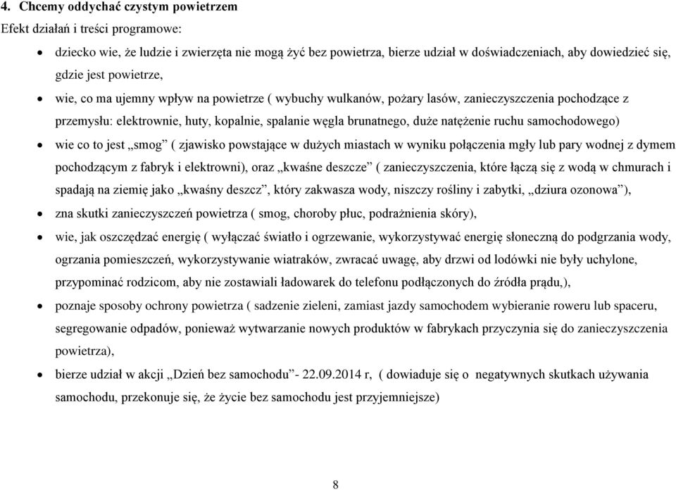 samochodowego) wie co to jest smog ( zjawisko powstające w dużych miastach w wyniku połączenia mgły lub pary wodnej z dymem pochodzącym z fabryk i elektrowni), oraz kwaśne deszcze ( zanieczyszczenia,