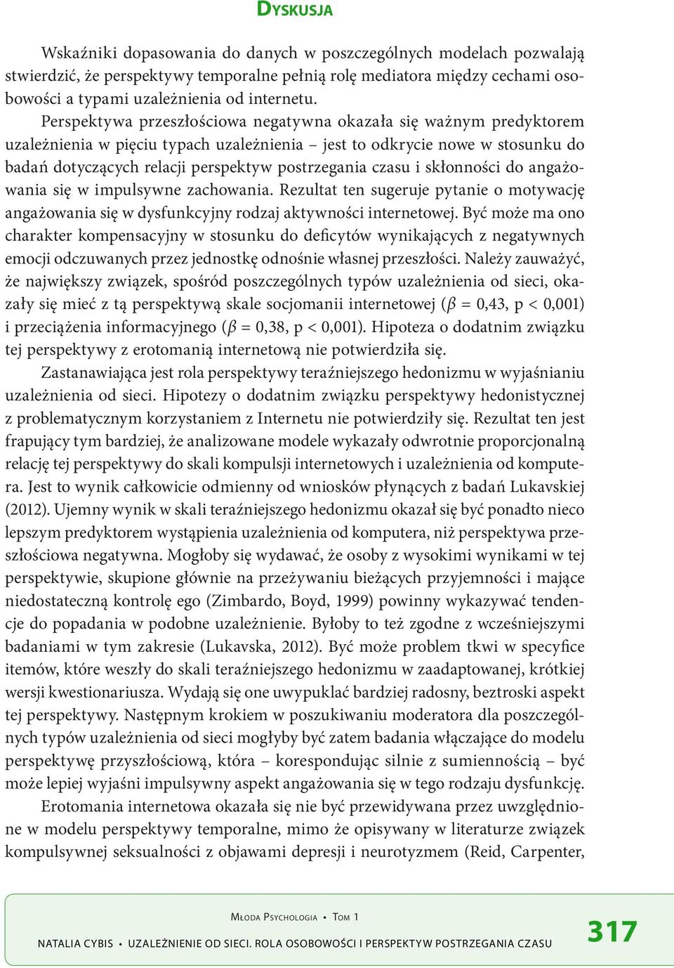 czasu i skłonności do angażowania się w impulsywne zachowania. Rezultat ten sugeruje pytanie o motywację angażowania się w dysfunkcyjny rodzaj aktywności internetowej.