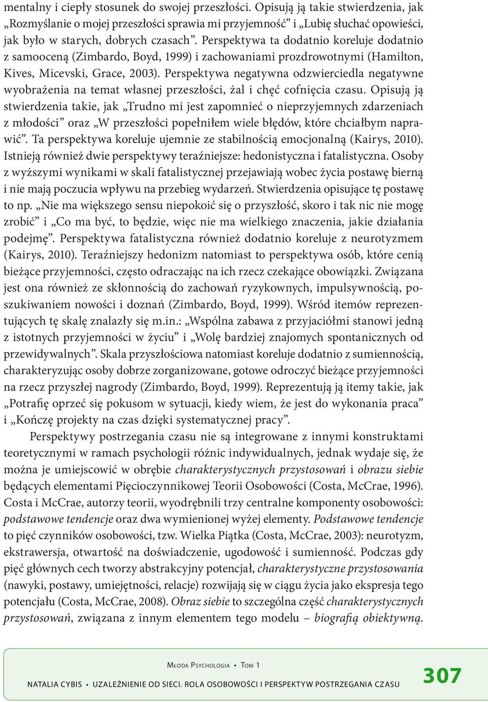 Perspektywa ta dodatnio koreluje dodatnio z samooceną (Zimbardo, Boyd, 1999) i zachowaniami prozdrowotnymi (Hamilton, Kives, Micevski, Grace, 2003).