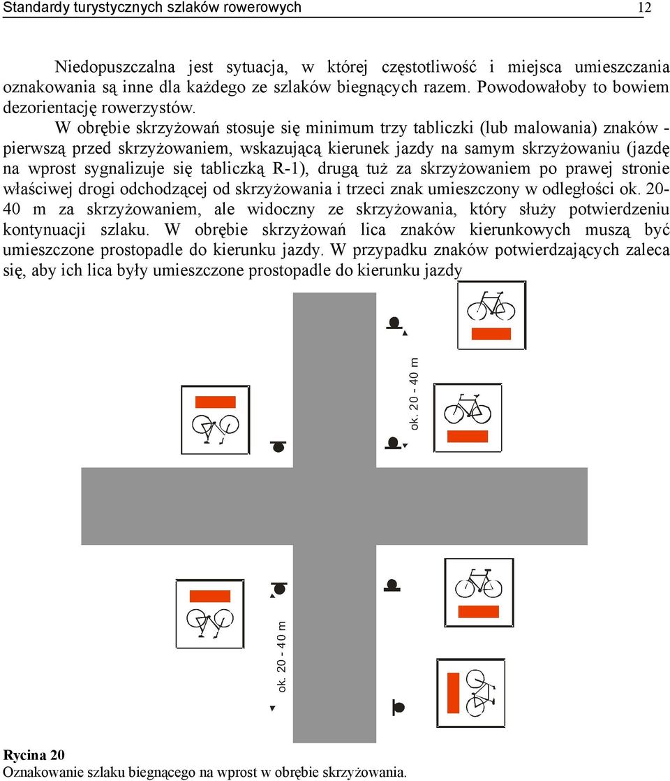 R-1), drugą tuż za skrzyżowaniem po prawej stronie właściwej drogi odchodzącej od skrzyżowania i trzeci znak umieszczony w odległości ok.