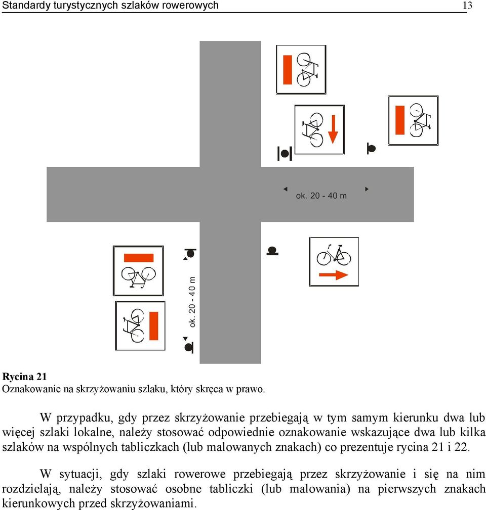 oznakowanie wskazujące dwa lub kilka szlaków na wspólnych tabliczkach (lub malowanych znakach) co prezentuje rycina 21 i 22.