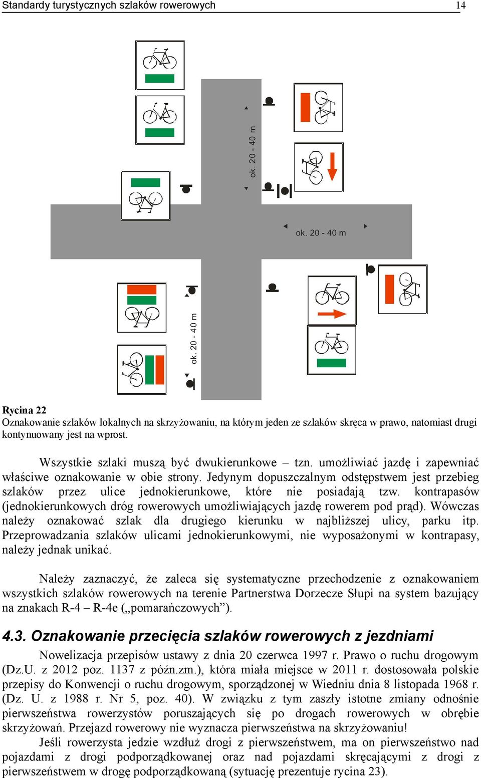 kontrapasów (jednokierunkowych dróg rowerowych umożliwiających jazdę rowerem pod prąd). Wówczas należy oznakować szlak dla drugiego kierunku w najbliższej ulicy, parku itp.