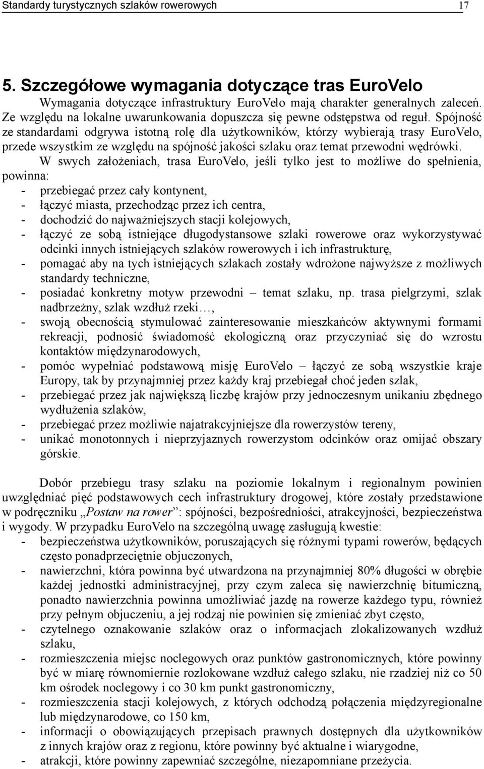 Spójność ze standardami odgrywa istotną rolę dla użytkowników, którzy wybierają trasy EuroVelo, przede wszystkim ze względu na spójność jakości szlaku oraz temat przewodni wędrówki.