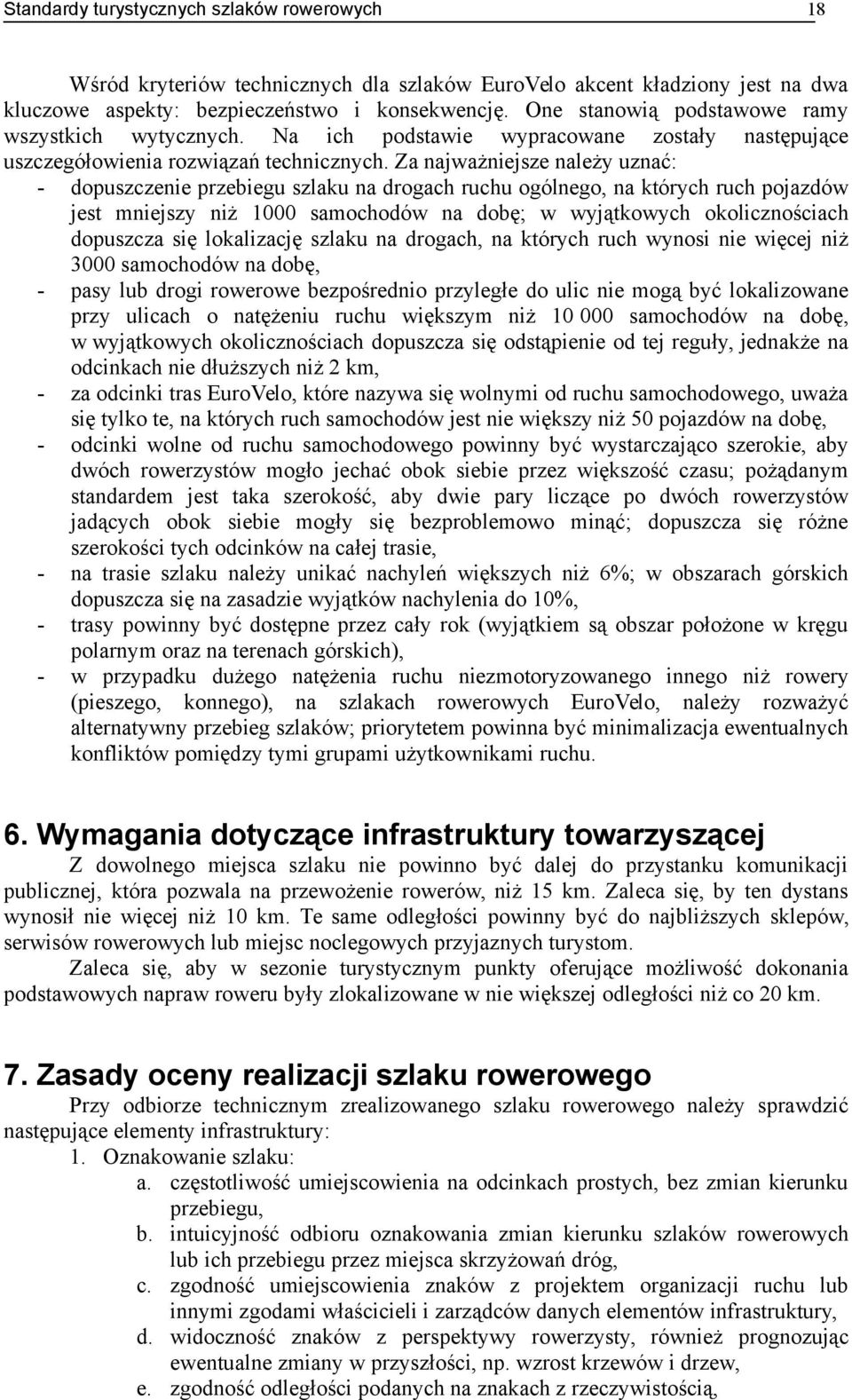 Za najważniejsze należy uznać: - dopuszczenie przebiegu szlaku na drogach ruchu ogólnego, na których ruch pojazdów jest mniejszy niż 1000 samochodów na dobę; w wyjątkowych okolicznościach dopuszcza