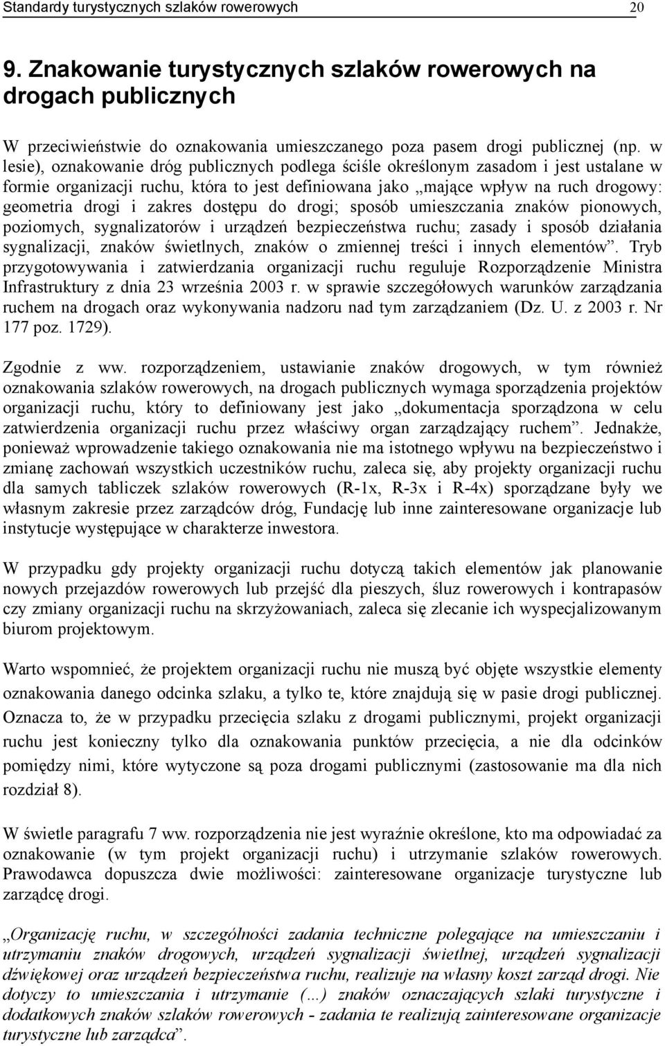 zakres dostępu do drogi; sposób umieszczania znaków pionowych, poziomych, sygnalizatorów i urządzeń bezpieczeństwa ruchu; zasady i sposób działania sygnalizacji, znaków świetlnych, znaków o zmiennej