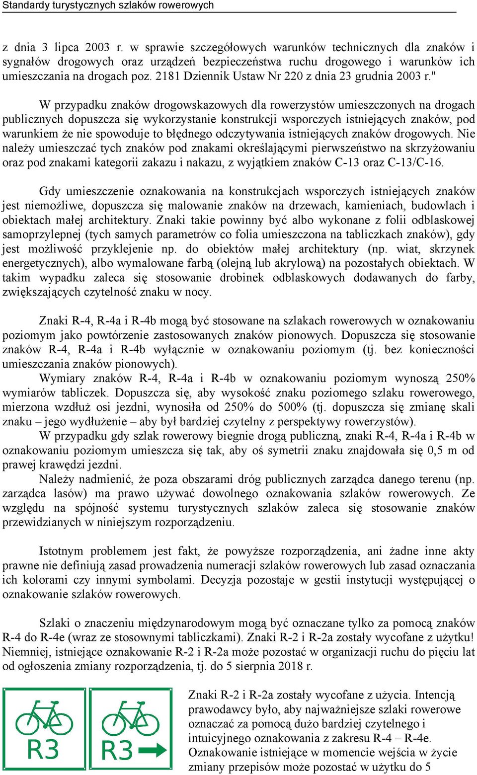 " W przypadku znaków drogowskazowych dla rowerzystów umieszczonych na drogach publicznych dopuszcza się wykorzystanie konstrukcji wsporczych istniejących znaków, pod warunkiem że nie spowoduje to